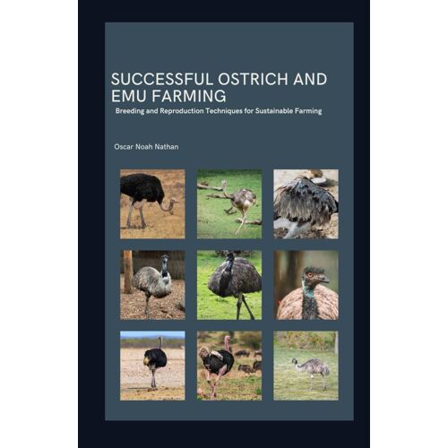 Successful Ostrich And Emu Farming: Breeding And Reproduction Techniques For Sustainable Farming