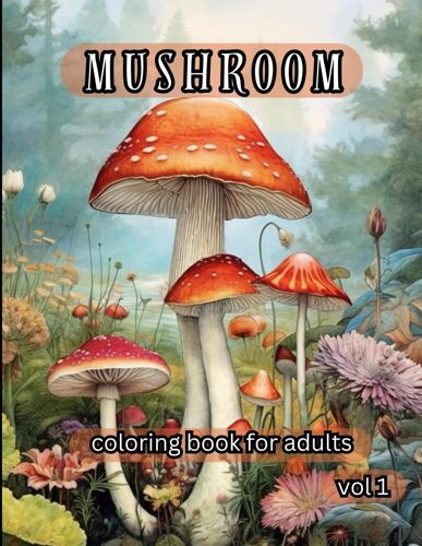 Mushroom Coloring Book For Adults Vol1: 71 Cute Mushrooms, Fungi Coloring Book For Seniors Amazing Way For For Stress Relief And Relaxation For Teens, Boys Girls And Every Mushroom And Art Lover