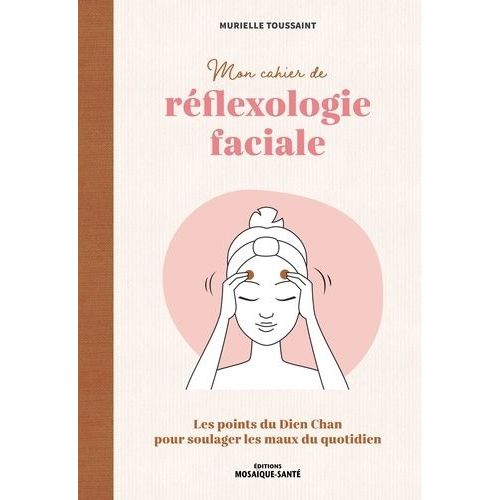 Mon Cahier De Réflexologie Faciale - Les Points Du Dien Chan Pour Soulager Les Maux Du Quotidien