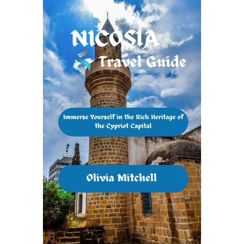 Nicosia Travel Guide: Immerse Yourself In The Rich Heritage Of The Cypriot Capital