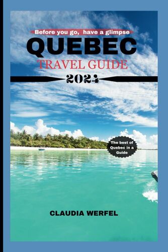 Quebec Travel Guide 2024: Quebec: A Year-Round Destination For Adventure And Relaxation