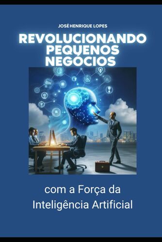 Revolucionando Pequenos Negócios Com A Força Da Ia