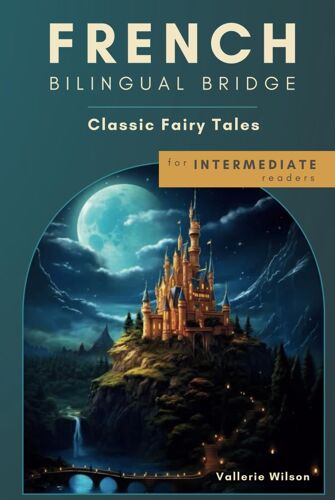 French Bilingual Bridge: Classic Fairy Tales For Intermediate Readers (Bilingual Bridge: Dual-Language Books For Adult Language Learners)