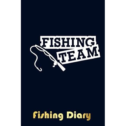 Fishing Team Fishing Diary: Notebook Journal For The Serious Fisherman To Record Fishing Trip Experiences, Gifts Idea For Fisherman, Men, Women, Kids ... Trip Memory | 6"X9" Travel Size 120 Pages