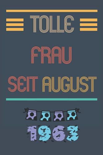 Tolle Frau Seit August 1963: Notizbuch Geburtstag Für Frau 58 Jahre || Frau Geboren 1963 || Notizbuch Für Ihre Mutter Oder Schwester, Frau, Mitarbeiter || 110 Seiten (6 X 9) Zoll (German Edition)