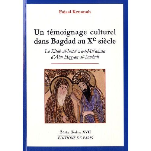 Un Témoignage Culturel Dans Bagdad Au Xe Siècle - Le Kitab Al-Imta' Wa-L-Mu'anasa D'abu Hayyan Al-Tawhidi