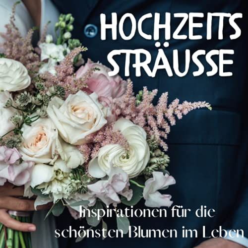 Hochzeitssträusse: Inspirationen Für Die Schönsten Blumen Im Leben (German Edition)