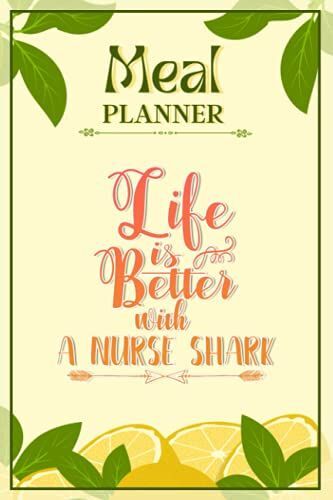 Weekly Meal Planner Notebook - Life Is Better With A Nurse Shark: Track And Plan Your Meals Weekly (52 Week Food Planner / Diary / Log / Journal / Calendar): Meal Prep And Planning Grocery List