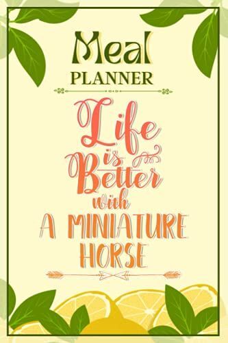 Weekly Meal Planner Notebook - Life Is Better With A Miniature Horse: Track And Plan Your Meals Weekly (52 Week Food Planner / Diary / Log / Journal / Calendar): Meal Prep And Planning Grocery List