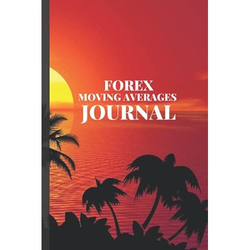 Forex Moving Averages Journal: Moving Average Incredible Signals That Will Make You Money - (120 Pages) (6 X 9 In)