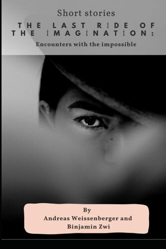 The Last Ride Of The Imagination:: Encounters With The Impossible