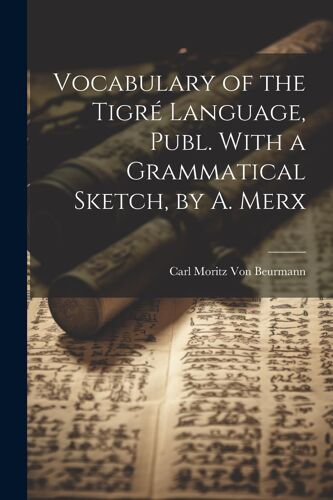 Vocabulary Of The Tigré Language, Publ. With A Grammatical Sketch, By A. Merx