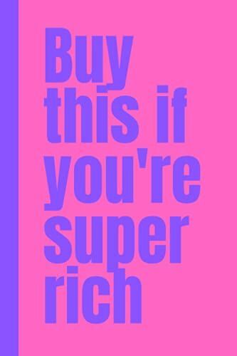 Buy This If You're Super Rich: If You Are Super Rich This Is A Must Have Book For You! (Buy This If Your're Rich)
