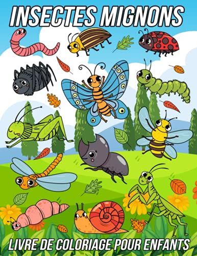 Insectes Livre De Coloriage Pour Enfants: Des Pages À Colorier Amusantes, Mignonnes Et Uniques Pour Filles Et Garçons Avec De Beaux Dessins D'insectes (French Edition)