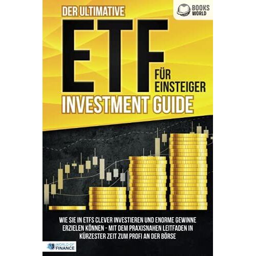 Der Ultimative Etf Für Einsteiger Investment Guide: Wie Sie In Etfs Clever Investieren Und Enorme Gewinne Erzielen Können - Mit Dem Praxisnahen ... Zeit Zum Profi An Der Börse (German Edition)