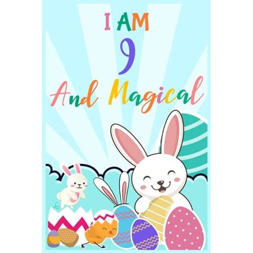 I Am 9 And Magical Notebook, Colorful Easter Notebook For Kids: Cute Bunny Rabbits Notebook For Kids, Easter Eggs And Bunnies