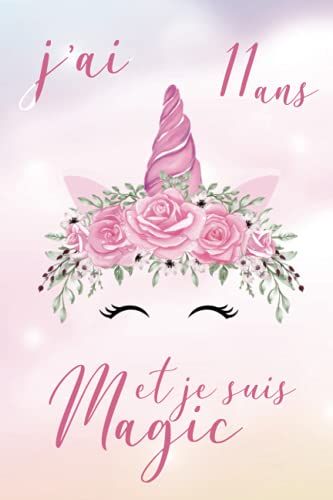 J'ai 11 Ans Et Je Suis Magic: Licorne Journal Intime Carnet Des Notes Fille 11 Ans, Cahier D'ecriture & De Dessin Pour Les Enfants, Cadeau Anniversaire 11 Ans Fille (French Edition)