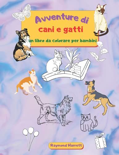 Avventure Di Cani E Gatti - Un Libro Da Colorare Per Bambini: Le Avventure Di Cani E Gatti Cattureranno I Vostri Piccoli Per Ore Di Divertimento E ... Formato Di 21,6 X 28 Cm (Italian Edition)