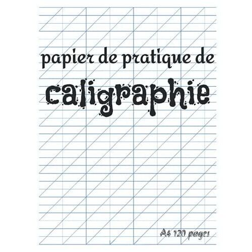 Papier De Pratique De Calligraphie: A4 | 112 Pages | Carnet D'exercices De Calligraphie | Écriture Calligraphique | Papier Pratique | Amélioration De L'écriture Manuscrite (French Edition)