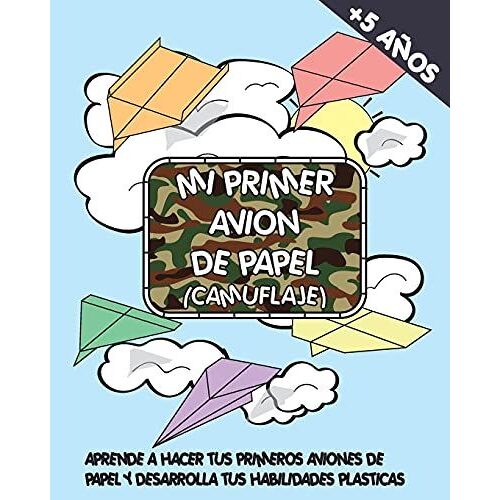 Mi Primer Avion De Papel (Camuflaje): Aprende A Hacer Tus Primeros Aviones De Papel Y Desarrolla Tus Habilidades Plasticas (Spanish Edition)