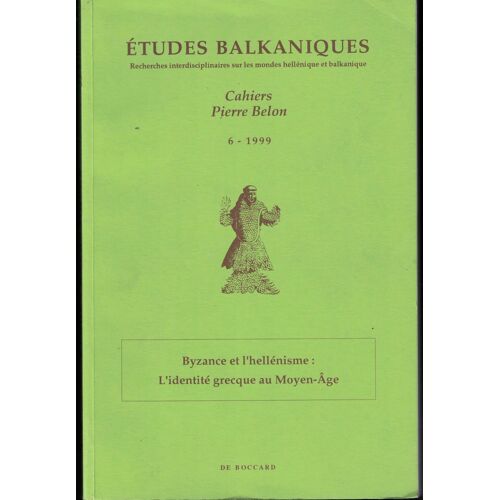 Etudes Balkaniques Cahiers Pierre Belon N° 9/1999 - Byzance Et L'hellénisme : L'identité Grecque Au Moyen-Age