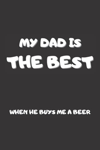My Dad Is The Best When He Buys Me A Beer: Funny 6*9 Fathers Day Blank Lined Notebook Gift For Dads(Alternative Fathers Day Cards)