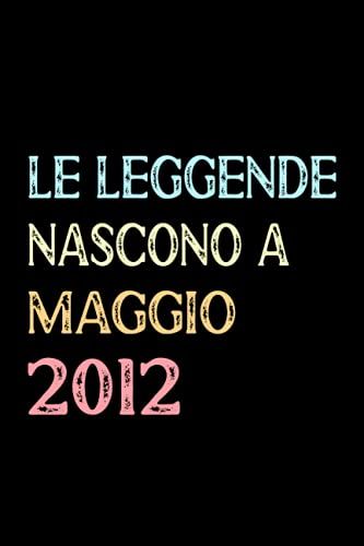 Le Leggende Nascono A Maggio 2012: Taccuino Compleanno, Regali Compleanno 9 Anni Per Ragazzi E Ragazze, 9 Anni Compleanno Libro Taccuino, Idee Regalo ... X 9" Pollici, 120 Pagine. (Italian Edition)