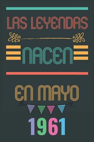 Las Leyendas Nacen En Mayo 1961: Diario Para Escribir, Planificar || Para Hombres Y Mujeres Nacidos En Mayo (Spanish Edition)