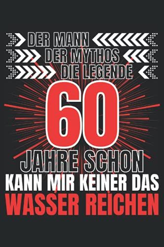 Der Mann! Der Mythos! Die Legende! 60 Jahre Schon Kann Mir Keiner Das Wasser Reichen!: Notizbuch A5, 120 Seiten, Liniert - Lustiges Geburtstags Spruch ... Geeignet! Die Geschenkide (German Edition)