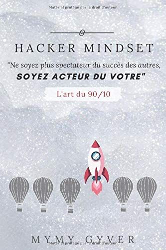 Hacker Mindset: Ne Soyez Plus Spectateur Du Succès Des Autres, Soyez Acteur Du Votre. (French Edition)