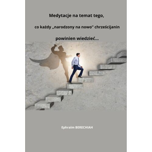 Medytacje Na Temat Tego, Co Kady Narodzony Na Nowo Chrzecijanin Powinien Wiedzie...