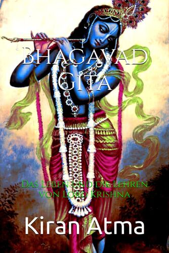 Bhagavad Gita: Das Leben Und Die Lehren Von Lord Krishna: 14 (Das Hinduistische Pantheon Enträtseln: Ihr Wesentlicher Leitfaden Zu Göttern, Göttinnen, Mythen, Legenden, Und Vedischen Texten)