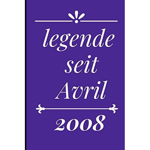 Legende Seit Avril 2008: Beachten Sie Für Diejenigen, Die Im Monat Avril Geboren Wurden, Das Alter Eines Schönen Buches Für Alle = 110 Seiten (6 X 9) Zoll (German Edition)
