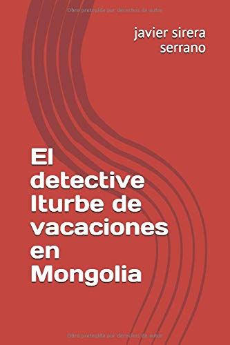 El Detective Iturbe De Vacaciones En Mongolia (Spanish Edition)