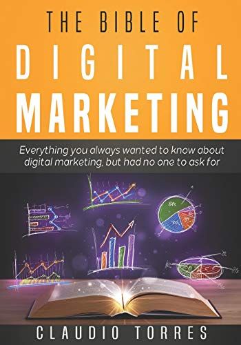 The Bible Of Digital Marketing: Everything You Always Wanted To Know About Digital Marketing, But Had No One To Ask For.