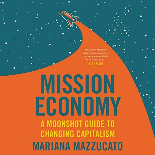 Mission Economy: A Moonshot Guide To Changing Capitalism