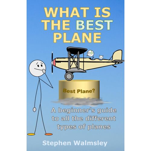 What Is The Best Plane: A Beginners Guide To All The Different Types Of Planes (Kids Flight School Series)