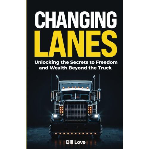 Changing Lanes: Unlocking The Secrets To Freedom And Wealth Beyond The Truck