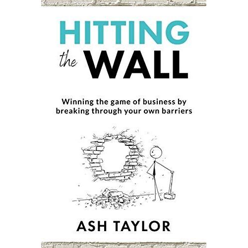 Hitting The Wall: Winning The Game Of Business By Breaking Through Your Own Barriers