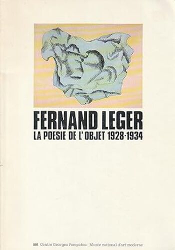 Fernand Léger, La Poésie De L'objet 1928-1934, 14 Mai - 20 Juil. 1981  Texte Pontus Hulten, Christian Derouet. Edité Par Centre Georges Pompidou, Mam Paris, 1981