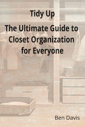 Tidy Up The Ultimate Guide To Closet Organization For Everyone