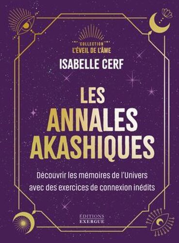Les Annales Akashiques - Découvrir Les Mémoires De L'univers Avec Des Exercices De Connexion Inédits