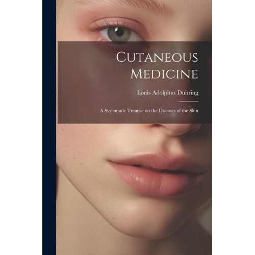 Cutaneous Medicine: A Systematic Treatise On The Diseases Of The Skin
