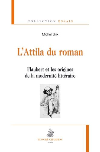 L'attila Du Roman - Flaubert Et Les Origines De La Modernité Littéraire
