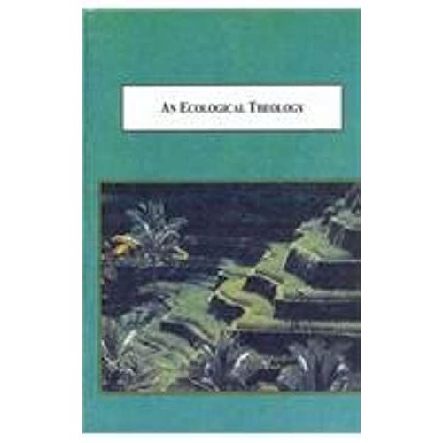An Ecological Theology: Reunderstanding Our Relation To Nature (Toronto Studies In Theology)