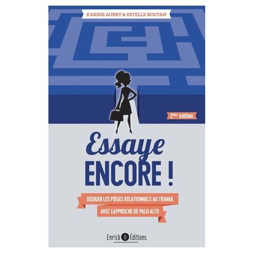Essaye Encore ! - Déjouer Les Pièges Relationnels Au Travail Avec L'approche De Palo Alto