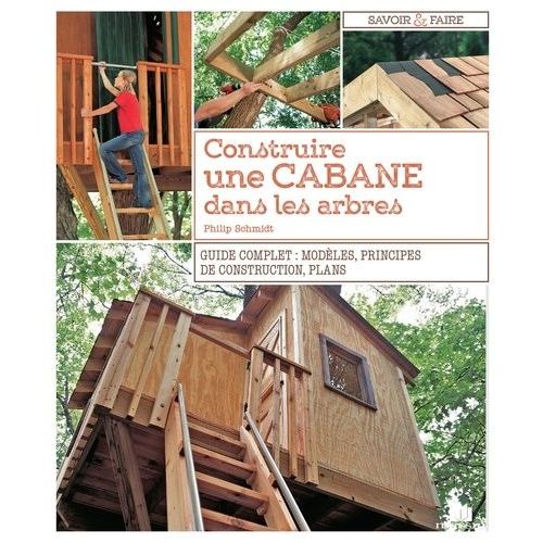 Construire Une Cabane Dans Les Arbres - Guide Complet : Modèles, Principes De Construction, Plans