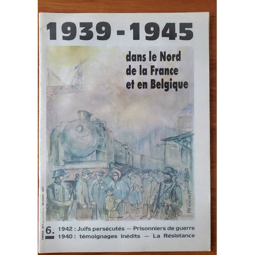1939-1945 Dans Le Nord De La France Et En Belgique N°6 : Juifs Persécutés, Prisonniers De Guerre, La Résistance, Témoignages Inédits.