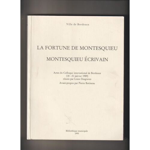La Fortune De Montesquieu - Montesquieu Ecrivain - Actes Du Colloque International De Bordeaux (18-21 Janvier 1989) Réunis Par Louis Desgraves, Avant-Propos Par Pierre Botineau
