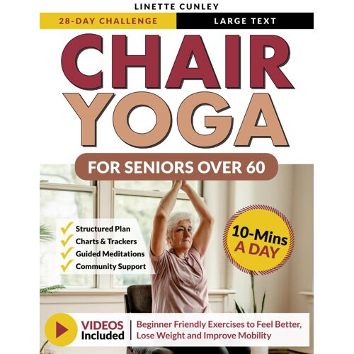 Chair Yoga For Seniors Over 60: Your 28 Day Plan With Easy To Follow, Beginner Friendly Exercises To Feel Better, Lose Weight And Improve Mobility In Just 10-Minutes A Day (Workout Books)
